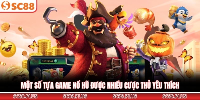 Một số tựa game nổ hũ được nhiều cược thủ yêu thích 